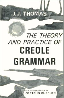 John Jacob Thomas : The theory and practic of creole grammar
