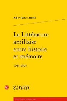 Albert James Arnold : La Littérature antillaise entre histoire et mémoire, 1935-1995