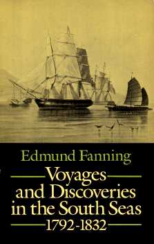Edmund Fanning : Voyages and discoveries in the South Seas 1792-1832