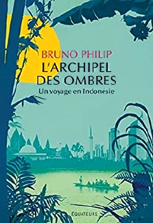 Bruno Philip : L'archipel des ombres, un voyage en Indonésie