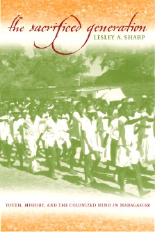 Lesley A. Sharp : The sacrificed generation : youth, history, and the colonized mind in Madagascar
